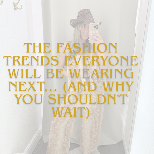 The Fashion Trends Everyone Will Be Wearing Next… (And Why You Shouldn't Wait)